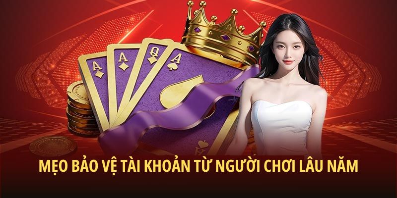 Mẹo bảo vệ tài khoản từ người chơi lâu năm