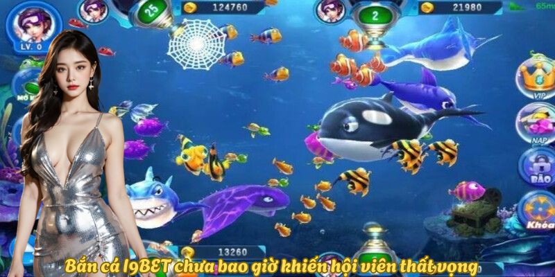 Bắn cá I9BET chưa bao giờ khiến hội viên thất vọng Bắn cá I9BET chưa bao giờ khiến hội viên thất vọng
