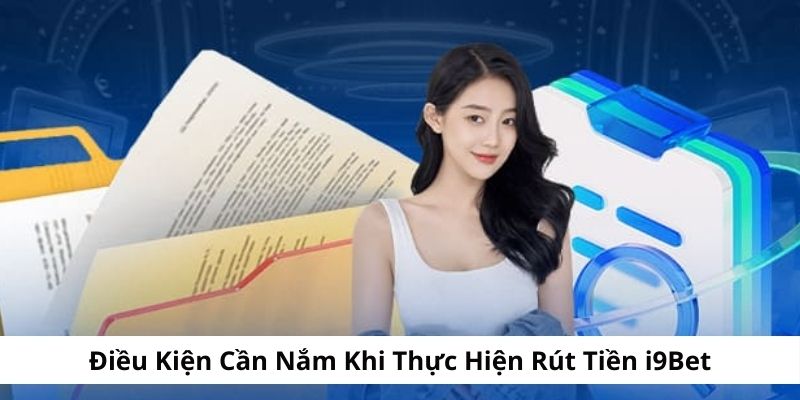 Điều kiện cần nắm khi thực hiện rút tiền i9BET